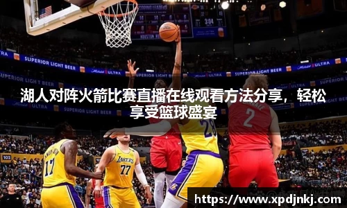 湖人对阵火箭比赛直播在线观看方法分享，轻松享受篮球盛宴